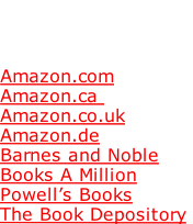 Trade Paperback 
available at:

Amazon.com
Amazon.ca 
Amazon.co.uk
Amazon.de
Barnes and Noble
Books A Million
Powell’s Books
The Book Depository